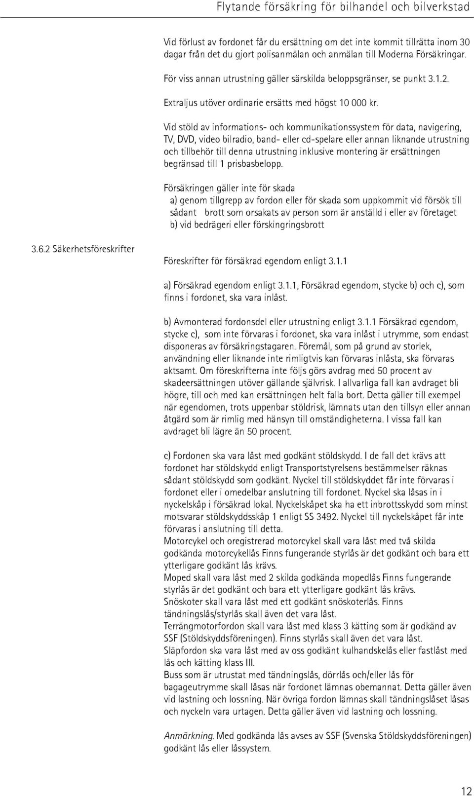 Vid stöld av informations- och kommunikationssystem för data, navigering, TV, DVD, video bilradio, band- eller cd-spelare eller annan liknande utrustning och tillbehör till denna utrustning inklusive