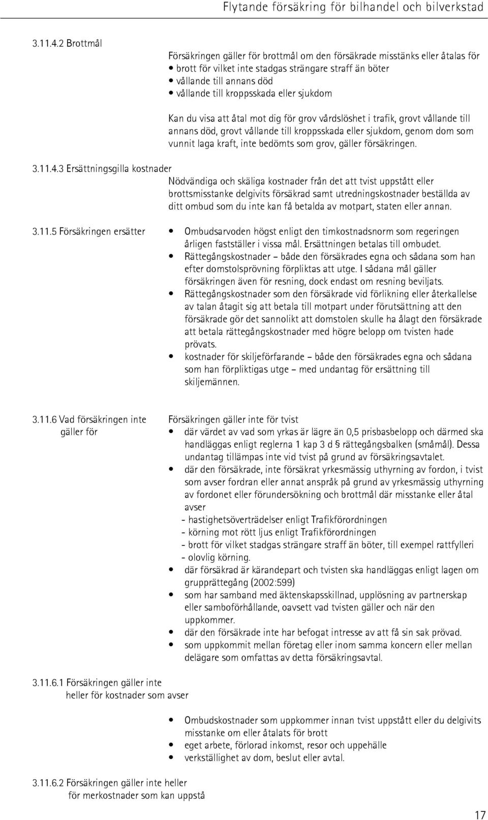 eller sjukdom Kan du visa att åtal mot dig för grov vårdslöshet i trafik, grovt vållande till annans död, grovt vållande till kroppsskada eller sjukdom, genom dom som vunnit laga kraft, inte bedömts