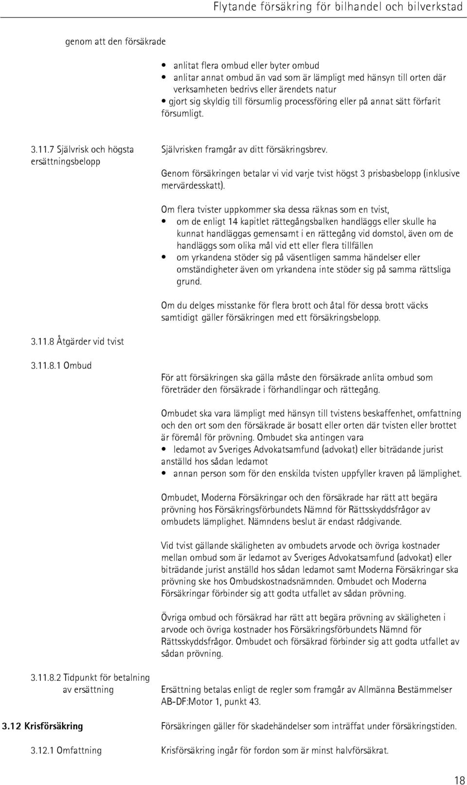 ersättningsbelopp Genom försäkringen betalar vi vid varje tvist högst 3 prisbasbelopp (inklusive mervärdesskatt). 3.11.