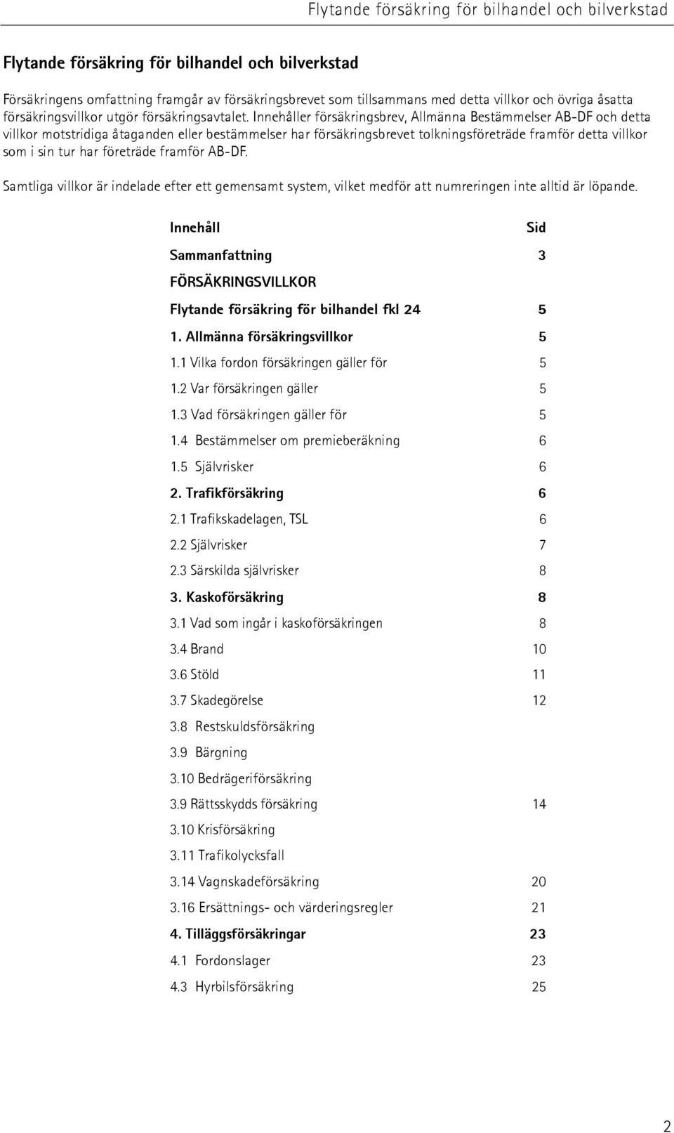 företräde framför AB-DF. Samtliga villkor är indelade efter ett gemensamt system, vilket medför att numreringen inte alltid är löpande.