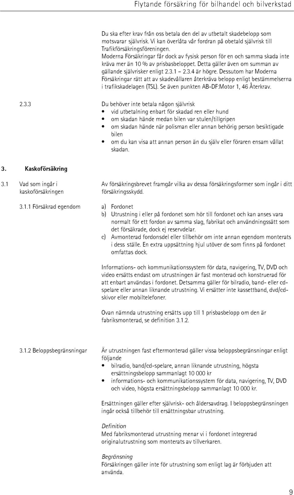 Dessutom har Moderna Försäkringar rätt att av skadevållaren återkräva belopp enligt bestämmelserna i trafikskadelagen (TSL). Se även punkten AB-DF:Motor 1, 46 Återkrav. 2.3.