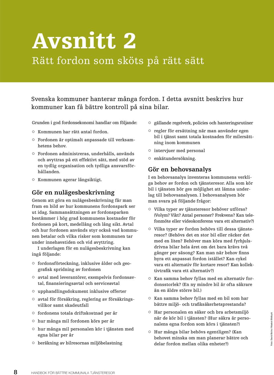 Fordonen administreras, underhålls, används och avyttras på ett effektivt sätt, med stöd av en tydlig organisation och tydliga ansvarsförhållanden. Kommunen agerar långsiktigt.