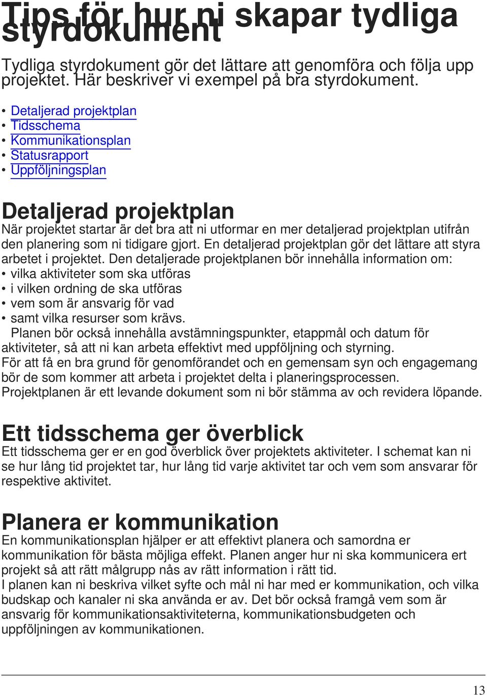 planering som ni tidigare gjort. En detaljerad projektplan gör det lättare att styra arbetet i projektet.