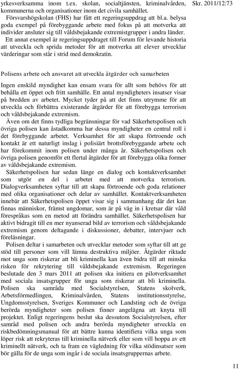 Polisens arbete och ansvaret att utveckla åtgärder och samarbeten Ingen enskild myndighet kan ensam svara för allt som behövs för att behålla ett öppet och fritt samhälle.