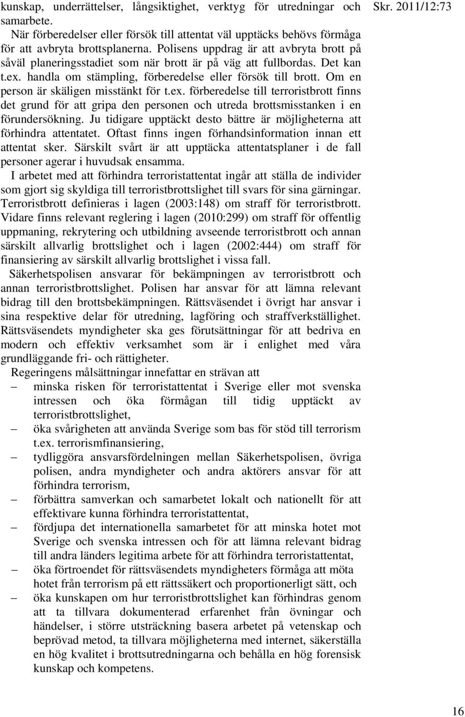 Om en person är skäligen misstänkt för t.ex. förberedelse till terroristbrott finns det grund för att gripa den personen och utreda brottsmisstanken i en förundersökning.