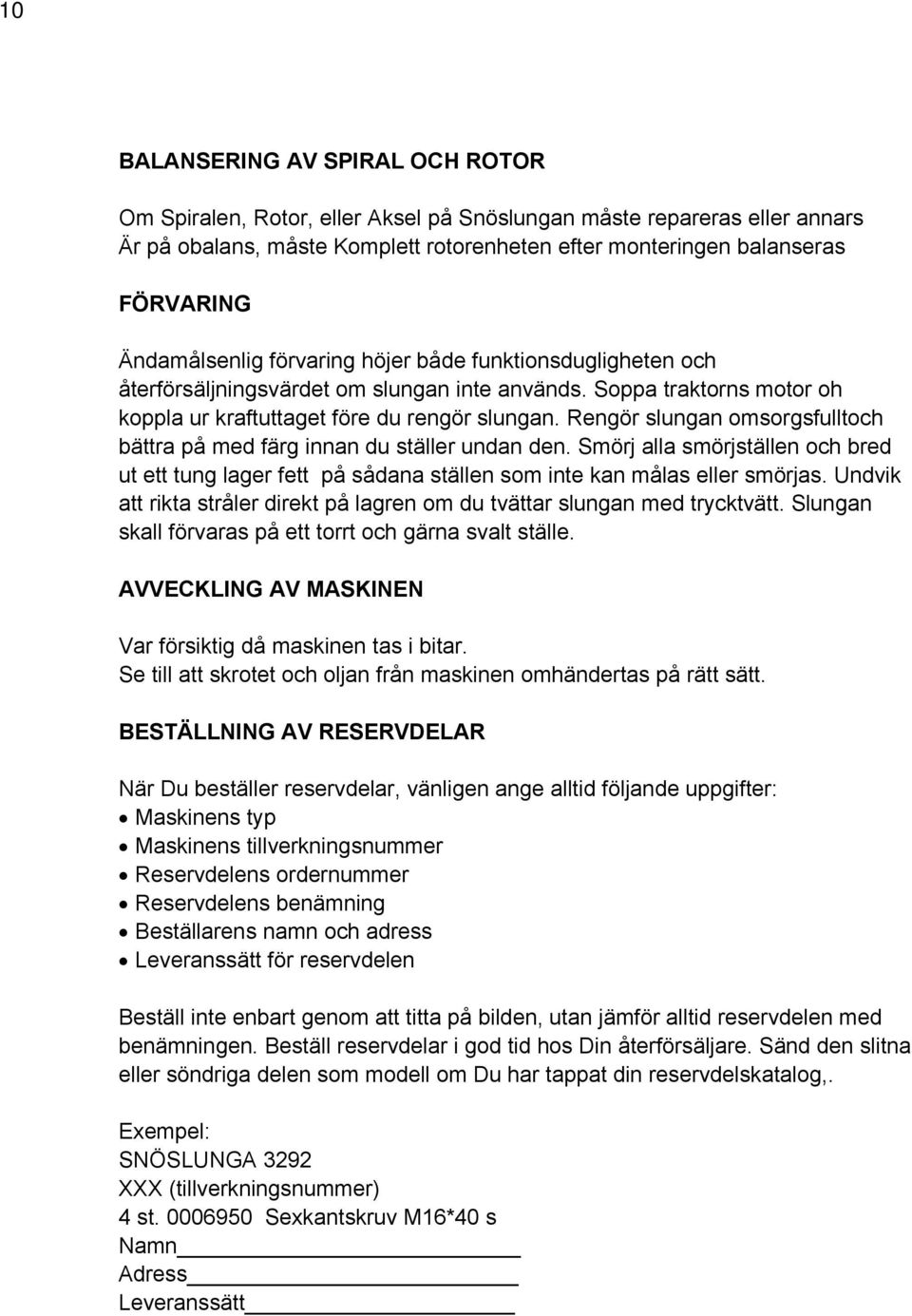 Rengör slungan omsorgsfulltoch bättra på med färg innan du ställer undan den. Smörj alla smörjställen och bred ut ett tung lager fett på sådana ställen som inte kan målas eller smörjas.