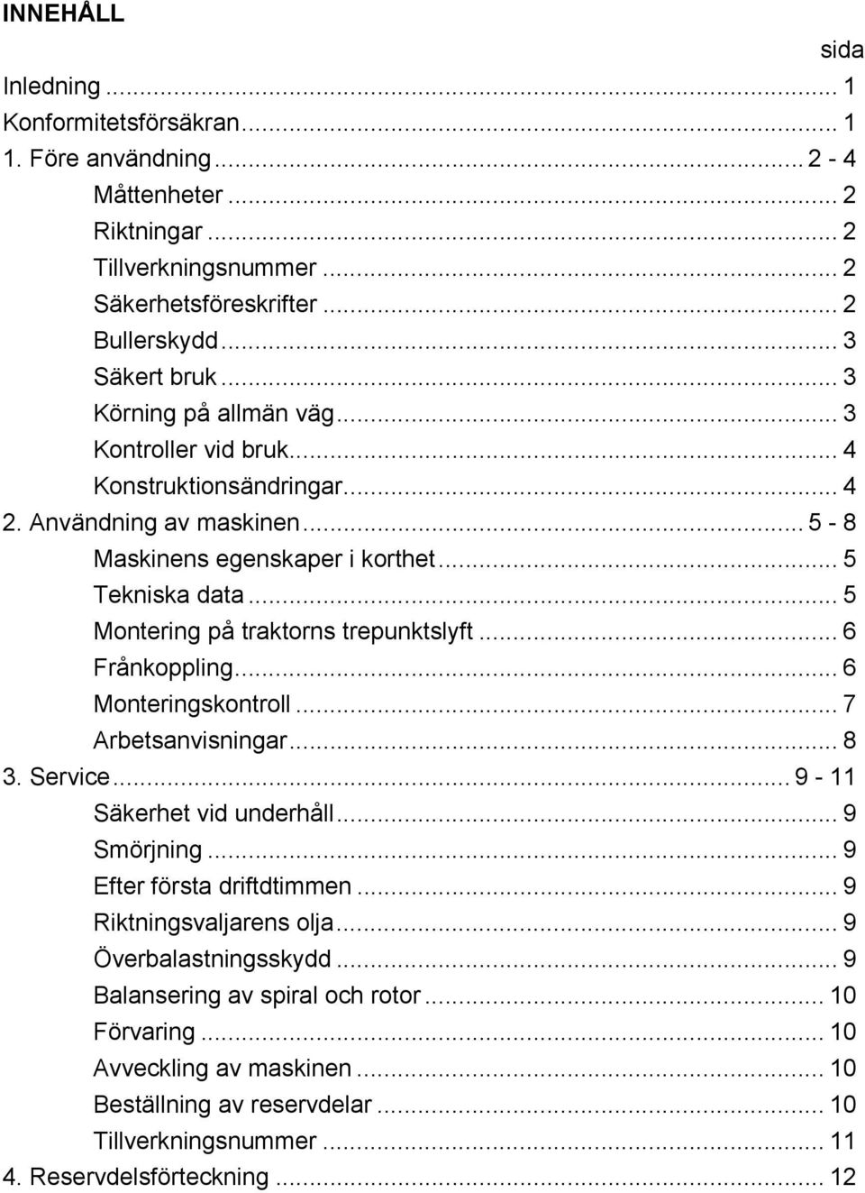 .. 5 Montering på traktorns trepunktslyft... 6 Frånkoppling... 6 Monteringskontroll... 7 Arbetsanvisningar... 8 3. Service... 9-11 Säkerhet vid underhåll... 9 Smörjning... 9 Efter första driftdtimmen.