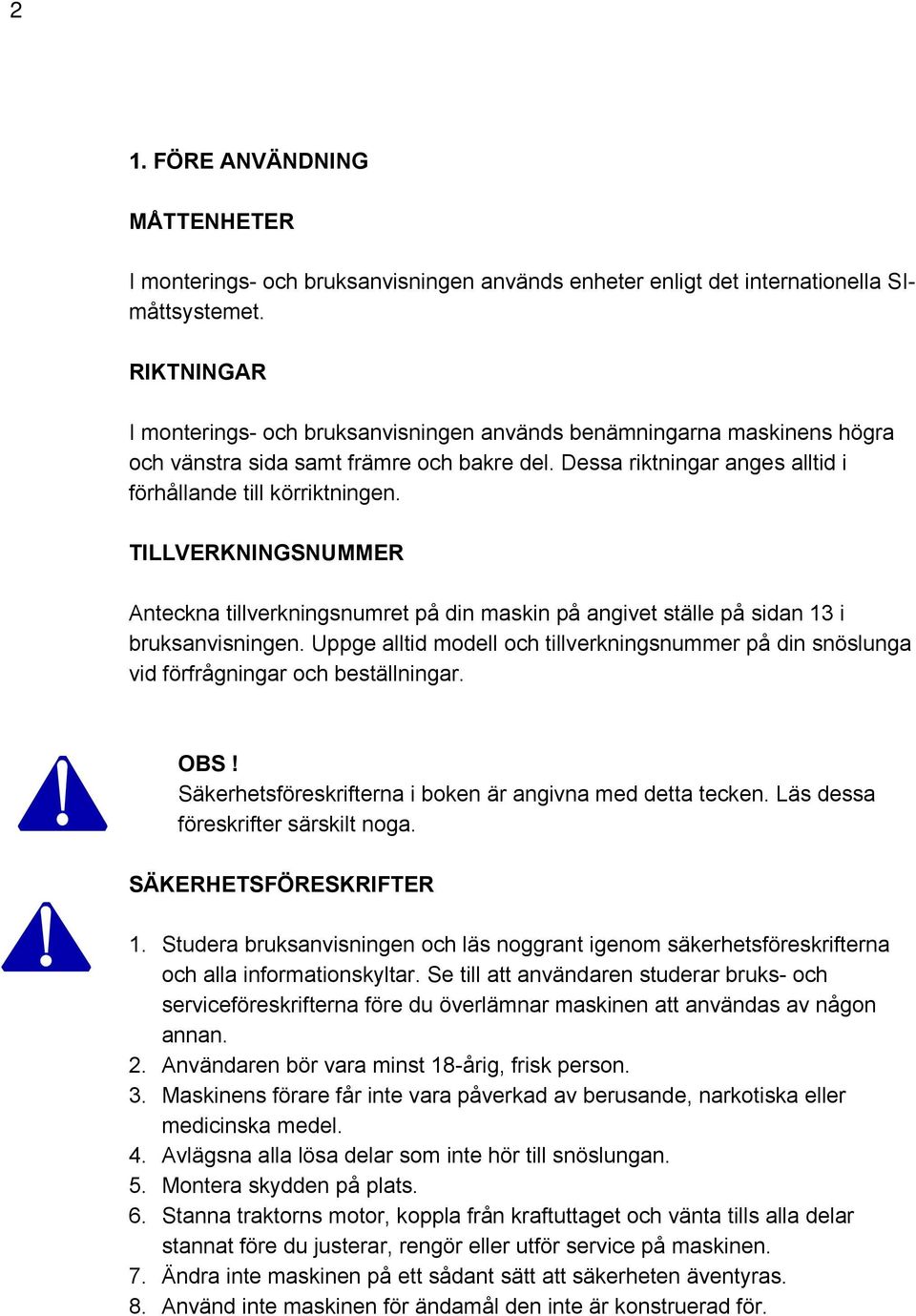TILLVERKNINGSNUMMER Anteckna tillverkningsnumret på din maskin på angivet ställe på sidan 13 i bruksanvisningen.