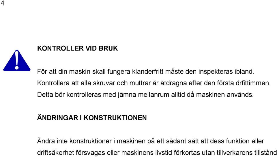 Detta bör kontrolleras med jämna mellanrum alltid då maskinen används.