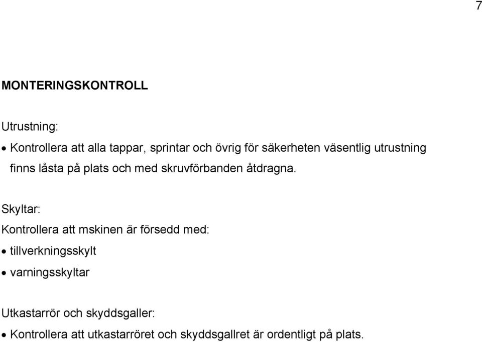 Skyltar: Kontrollera att mskinen är försedd med: tillverkningsskylt varningsskyltar