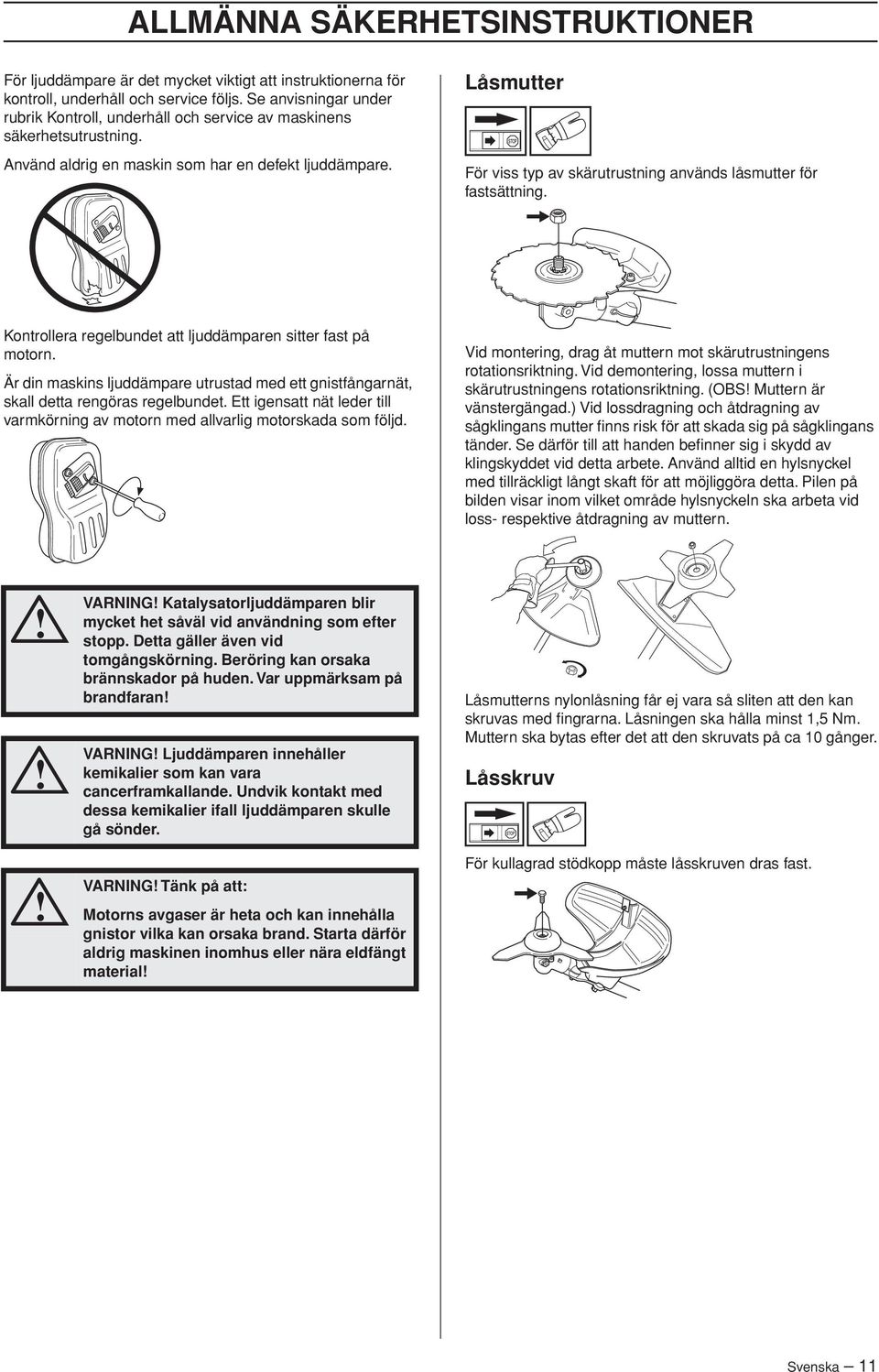 Låsmutter För viss typ av skärutrustning används låsmutter för fastsättning. Kontrollera regelbundet att ljuddämparen sitter fast på motorn.