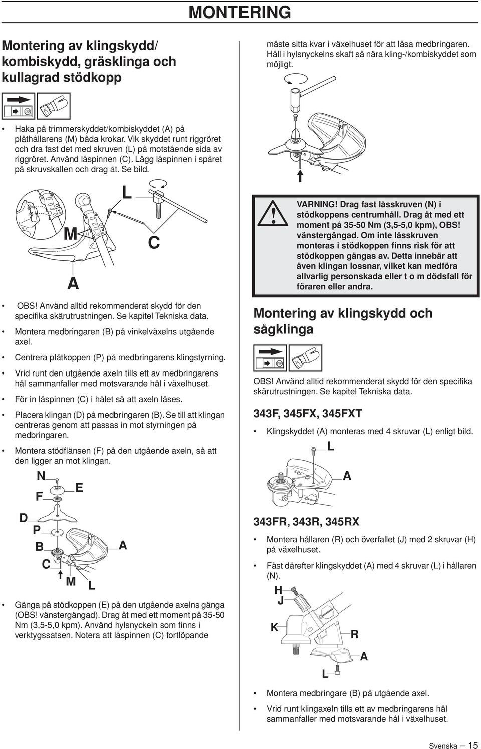 Vik skyddet runt riggröret och dra fast det med skruven (L) på motstående sida av riggröret. Använd låspinnen (C). Lägg låspinnen i spåret på skruvskallen och drag åt. Se bild.