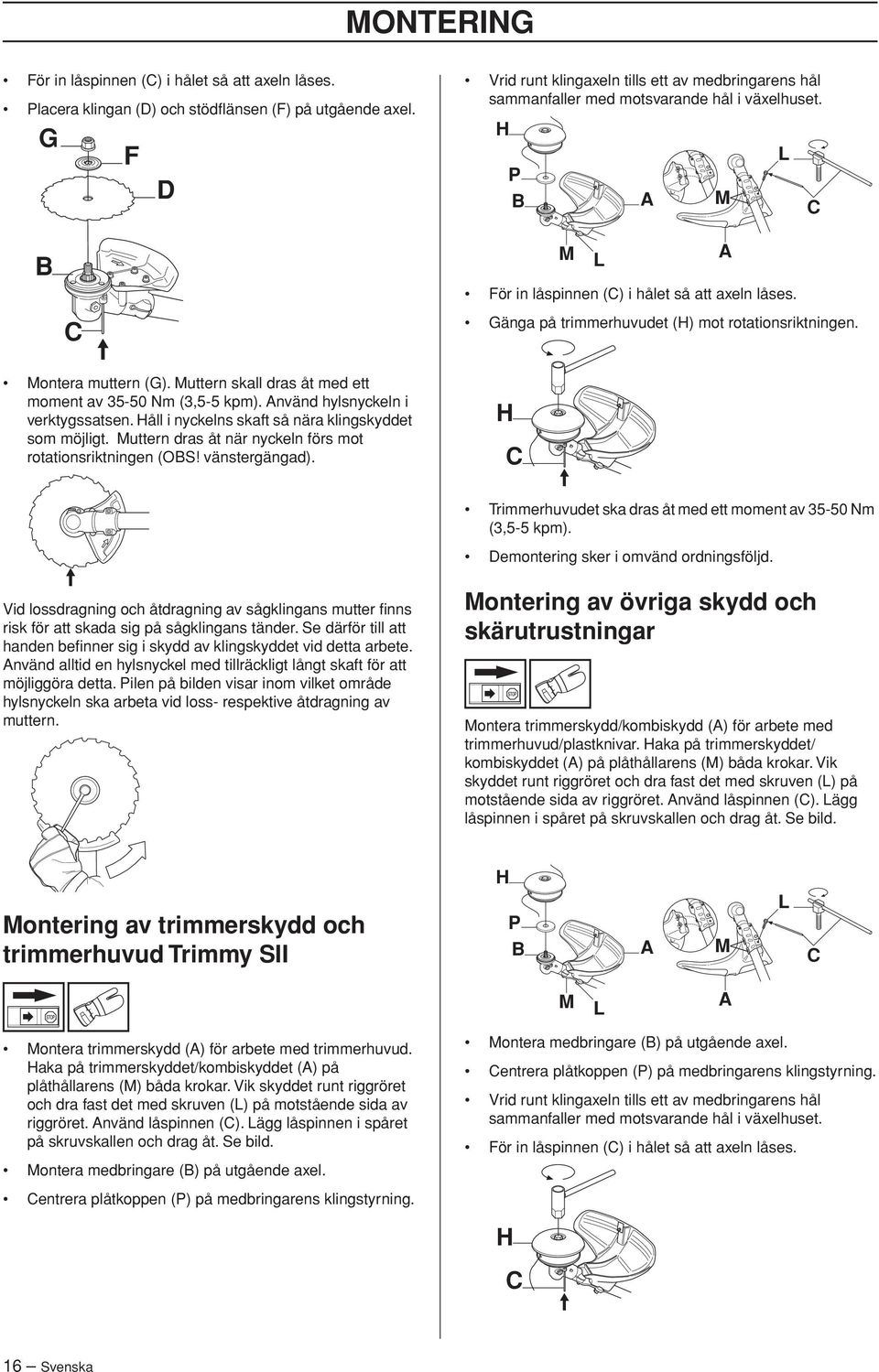 Gänga på trimmerhuvudet (H) mot rotationsriktningen. Montera muttern (G). Muttern skall dras åt med ett moment av 35-50 Nm (3,5-5 kpm). Använd hylsnyckeln i verktygssatsen.