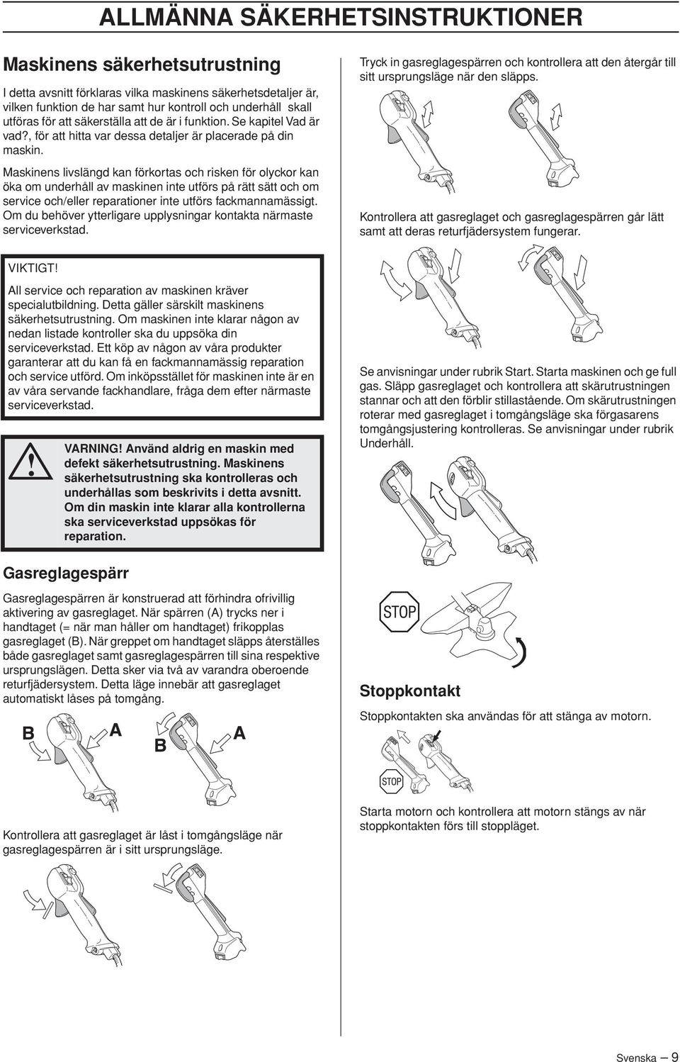 Maskinens livslängd kan förkortas och risken för olyckor kan öka om underhåll av maskinen inte utförs på rätt sätt och om service och/eller reparationer inte utförs fackmannamässigt.