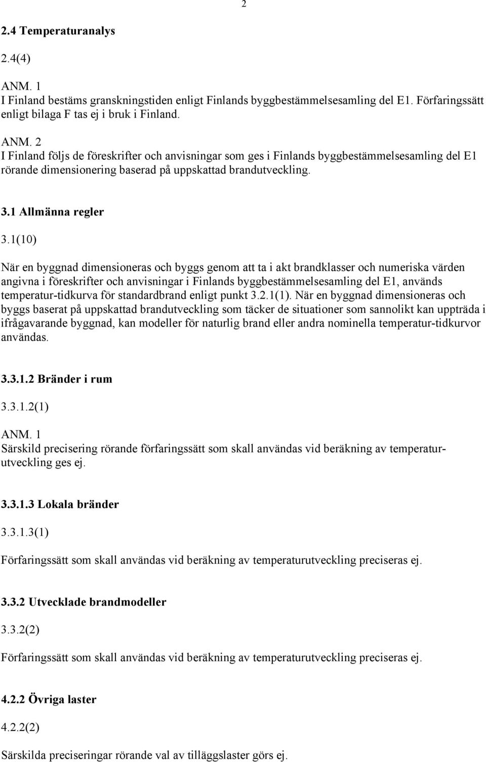 1(10) När en byggnad dimensioneras och byggs genom att ta i akt brandklasser och numeriska värden angivna i föreskrifter och anvisningar i Finlands byggbestämmelsesamling del E1, används