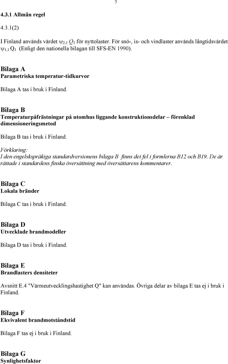 Bilaga B Temperaturpåfrästningar på utomhus liggande konstruktionsdelar förenklad dimensioneringsmetod Bilaga B tas i bruk i Finland.