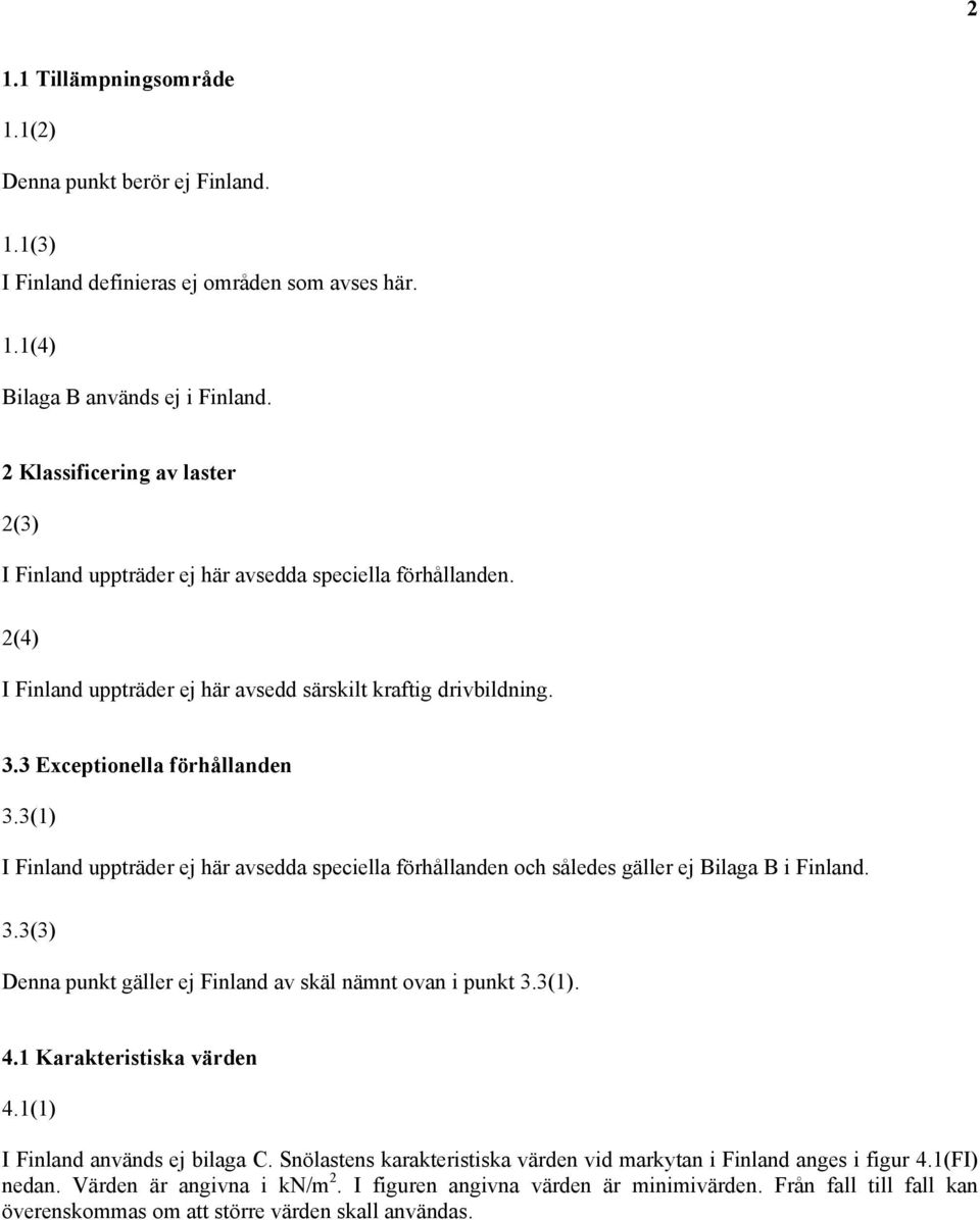 3(1) I Finland uppträder ej här avsedda speciella förhållanden och således gäller ej Bilaga B i Finland. 3.3(3) Denna punkt gäller ej Finland av skäl nämnt ovan i punkt 3.3(1). 4.