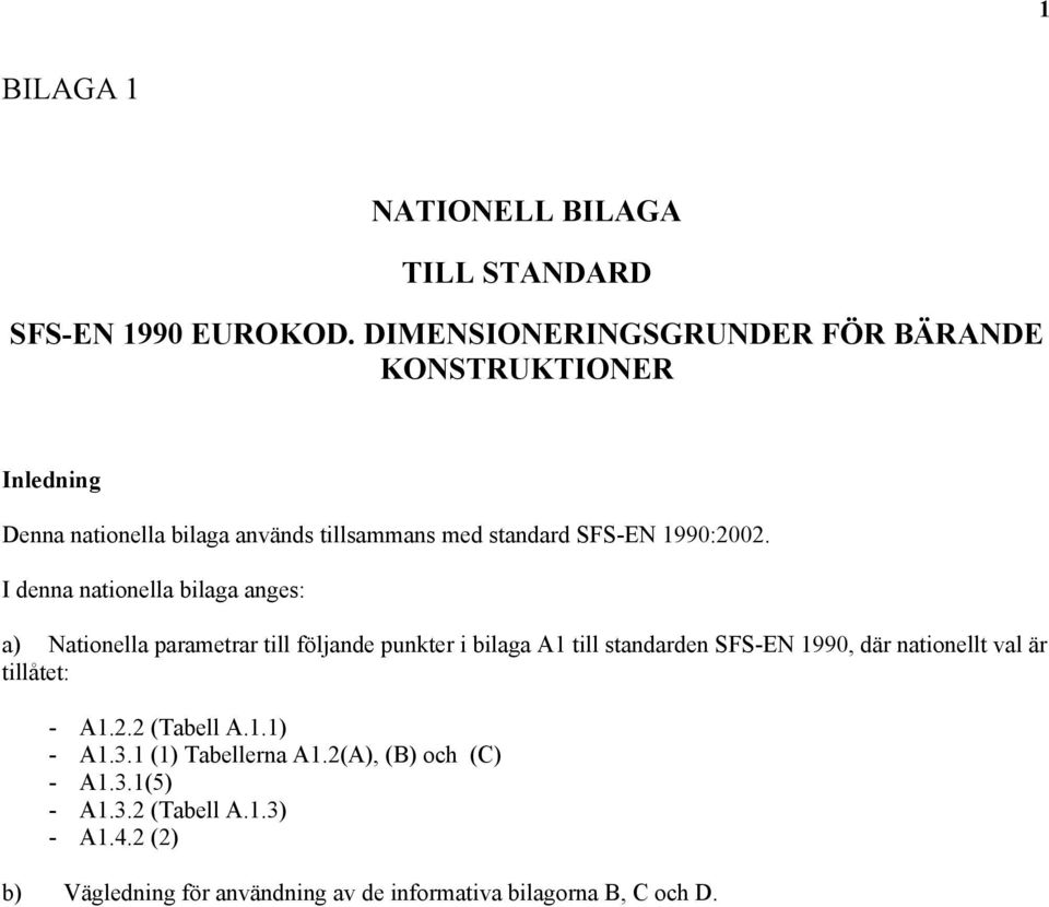 I denna nationella bilaga anges: a) Nationella parametrar till följande punkter i bilaga A1 till standarden SFS-EN 1990, där