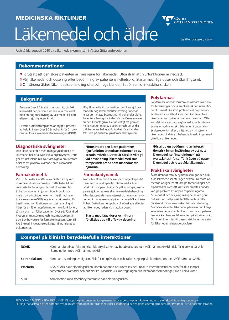 q Välj läkemedel och dosering efter bedömning av patientens helhetsbild. Starta med låga doser och öka långsamt. q Omvärdera äldres läkemedelsbehandling ofta och regelbundet.