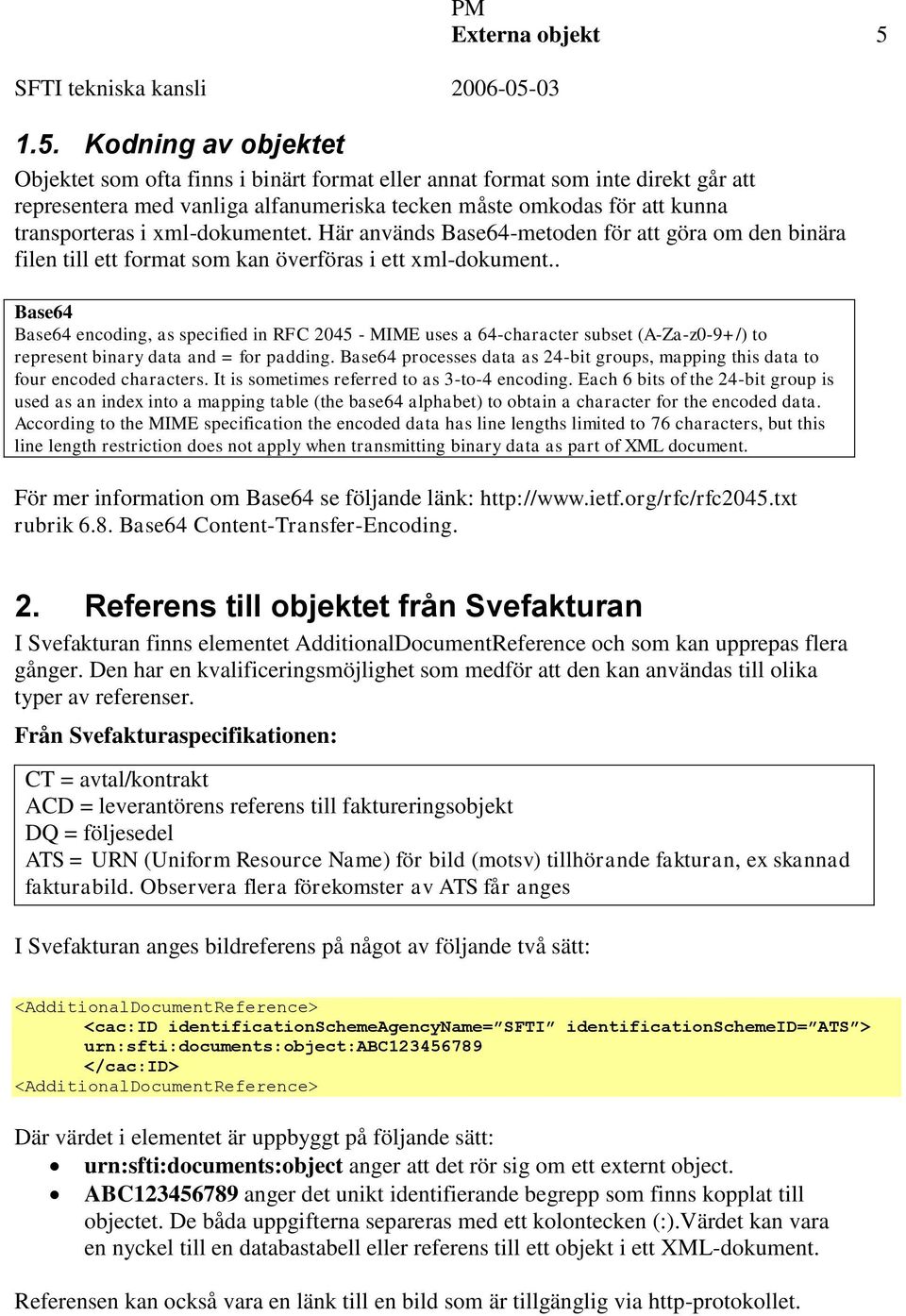 xml-dokumentet. Här används Base64-metoden för att göra om den binära filen till ett format som kan överföras i ett xml-dokument.