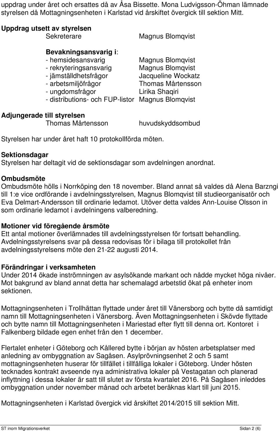 arbetsmiljöfrågor Thomas Mårtensson - ungdomsfrågor Lirika Shaqiri - distributions- och FUP-listor Magnus Blomqvist Adjungerade till styrelsen Thomas Mårtensson huvudskyddsombud Styrelsen har under