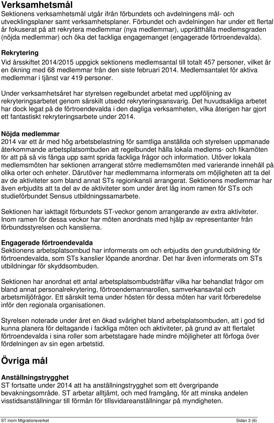 förtroendevalda). Rekrytering Vid årsskiftet 2014/2015 uppgick sektionens medlemsantal till totalt 457 personer, vilket är en ökning med 68 medlemmar från den siste februari 2014.