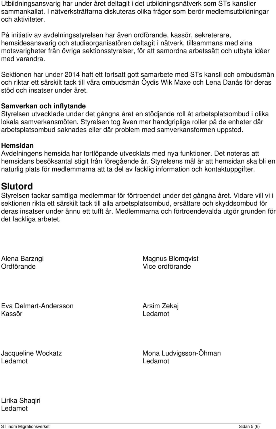 sektionsstyrelser, för att samordna arbetssätt och utbyta idéer med varandra.