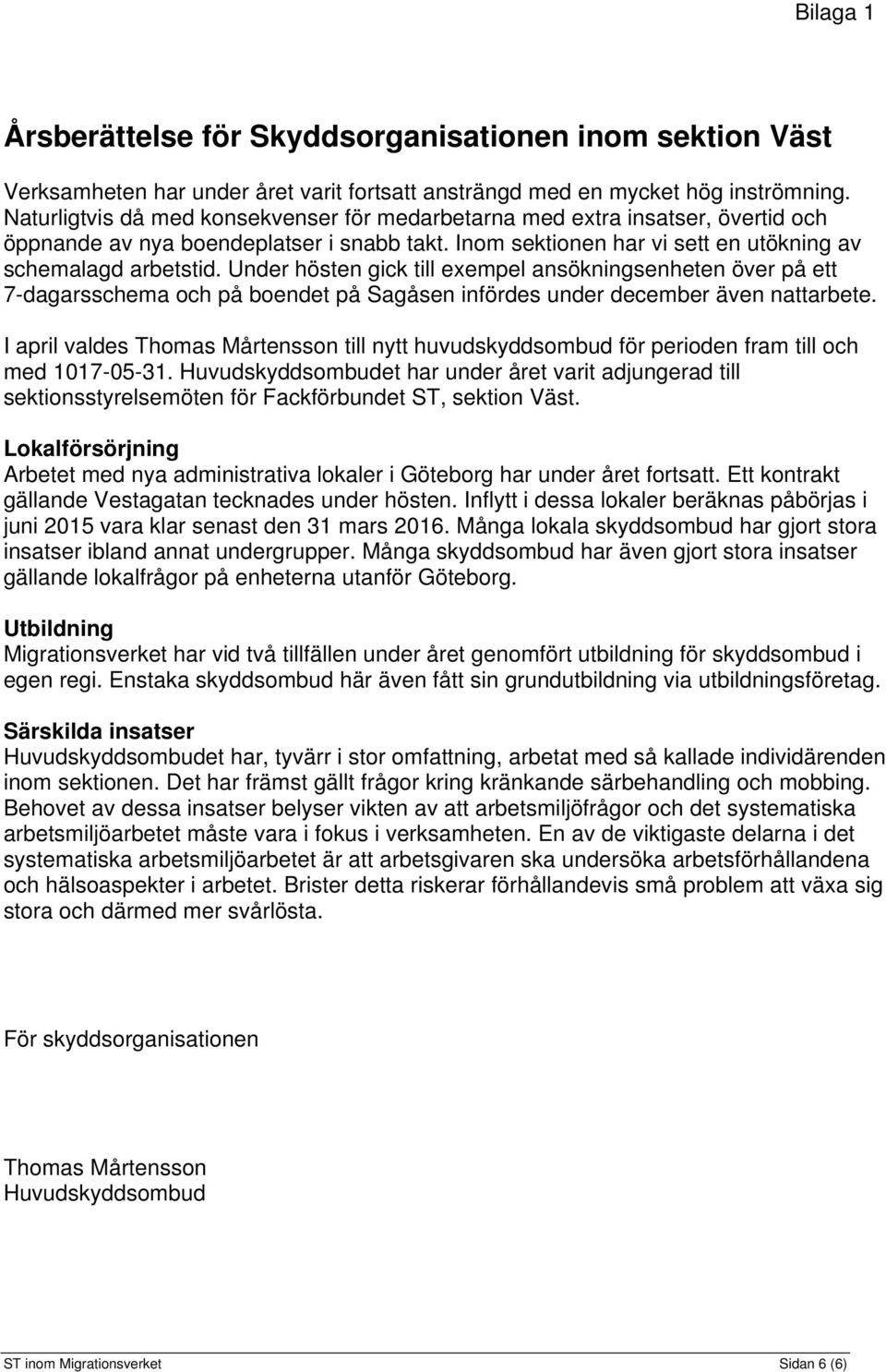 Under hösten gick till exempel ansökningsenheten över på ett 7-dagarsschema och på boendet på Sagåsen infördes under december även nattarbete.