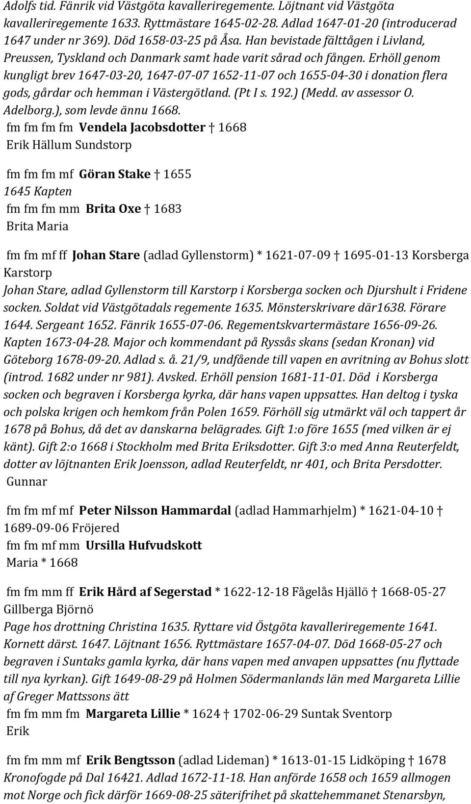 Erhöll genom kungligt brev 1647-03-20, 1647-07-07 1652-11-07 och 1655-04-30 i donation flera gods, gårdar och hemman i Västergötland. (Pt I s. 192.) (Medd. av assessor O. Adelborg.