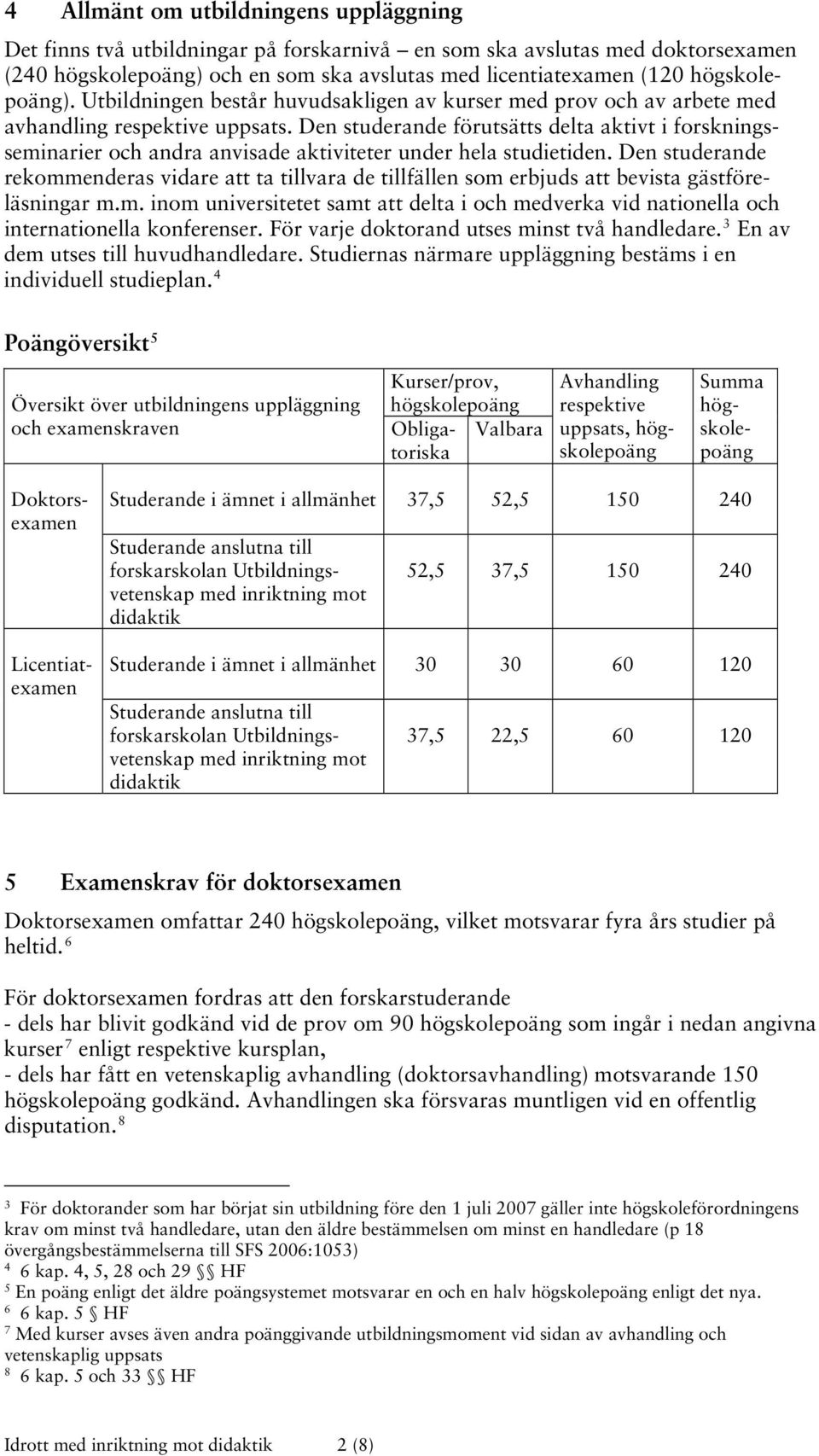 Den studerande förutsätts delta aktivt i forskningsseminarier och andra anvisade aktiviteter under hela studietiden.