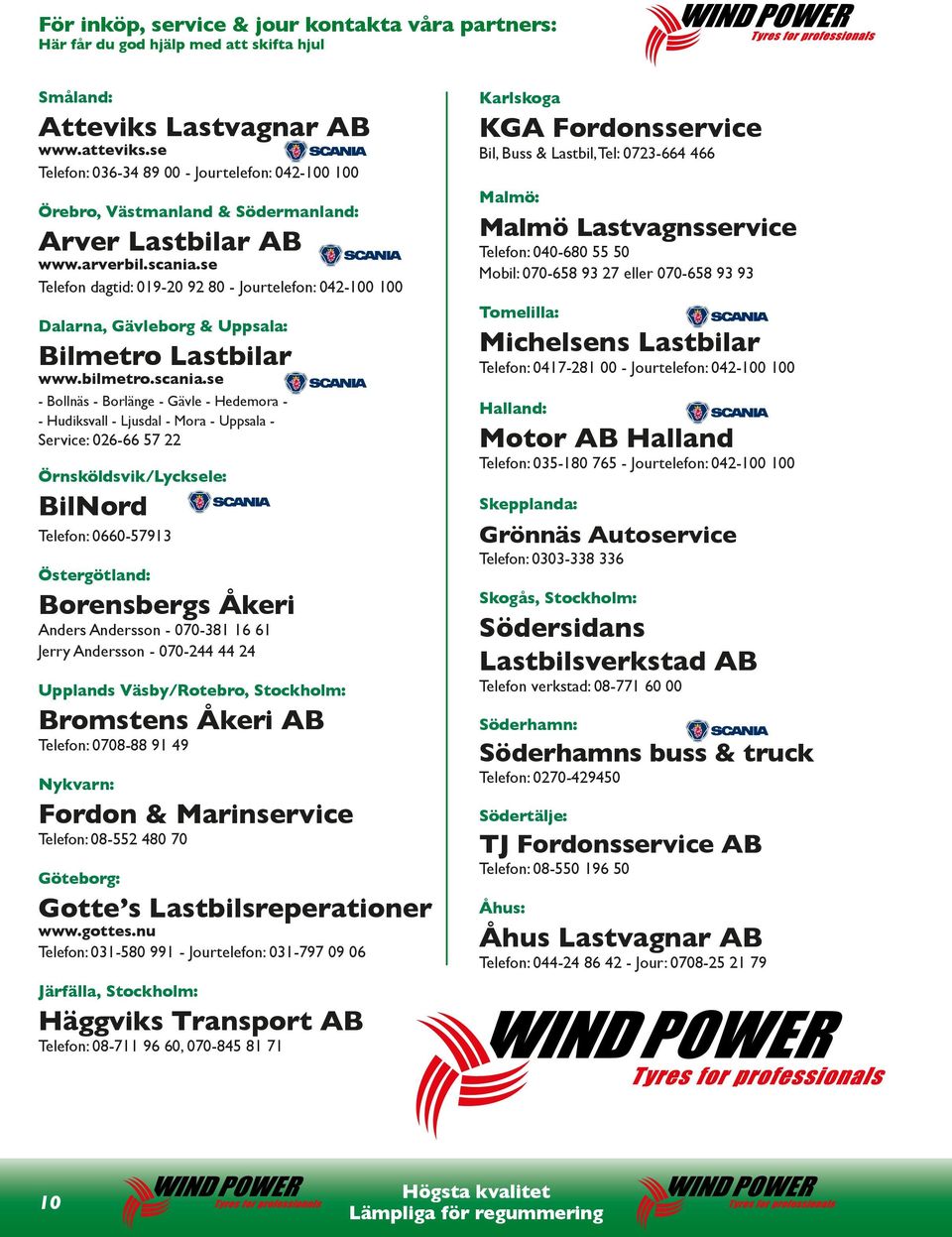 se Telefon dagtid: 019-20 92 80 - Jourtelefon: 042-100 100 Dalarna, Gävleborg & Uppsala: Bilmetro Lastbilar www.bilmetro.scania.