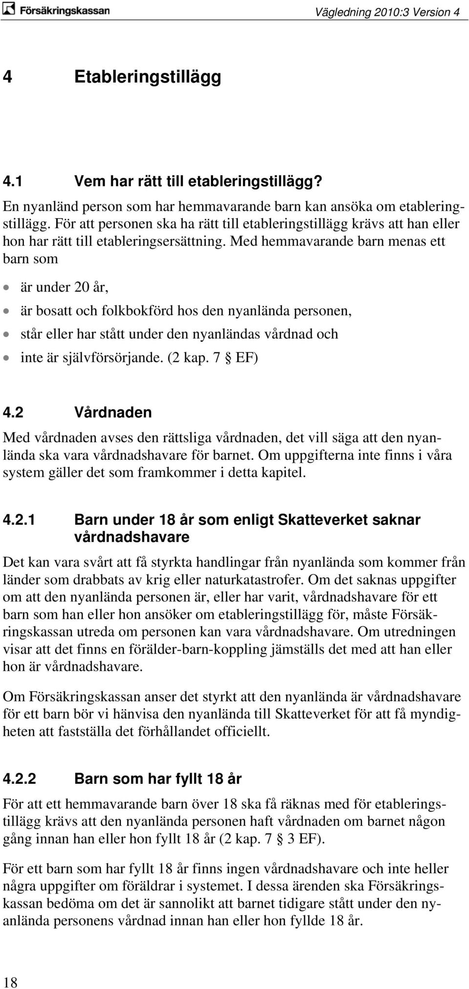 Med hemmavarande barn menas ett barn som är under 20 år, är bosatt och folkbokförd hos den nyanlända personen, står eller har stått under den nyanländas vårdnad och inte är självförsörjande. (2 kap.