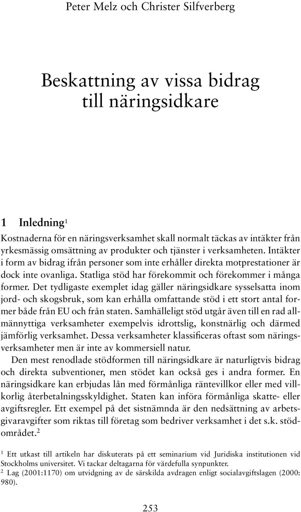Statliga stöd har förekommit och förekommer i många former.