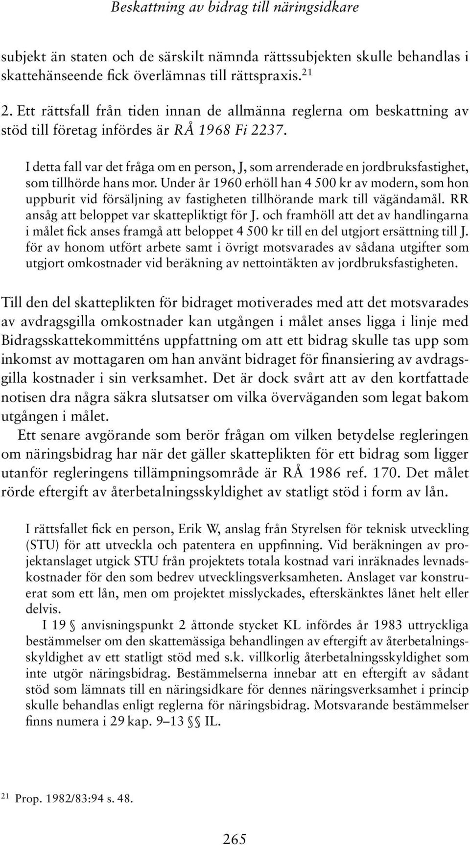 I detta fall var det fråga om en person, J, som arrenderade en jordbruksfastighet, som tillhörde hans mor.