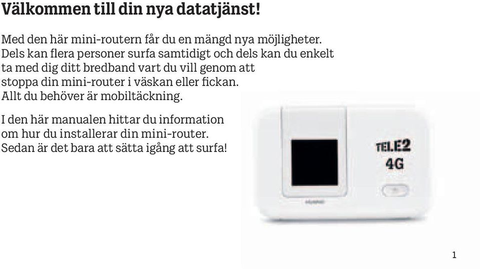 genom att stoppa din mini-router i väskan eller fickan. Allt du behöver är mobiltäckning.