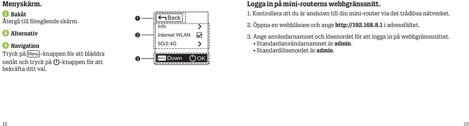 Back Info Internet WLAN 5G/.4G Menu Down OK Logga in på mini-routerns webbgränssnitt.
