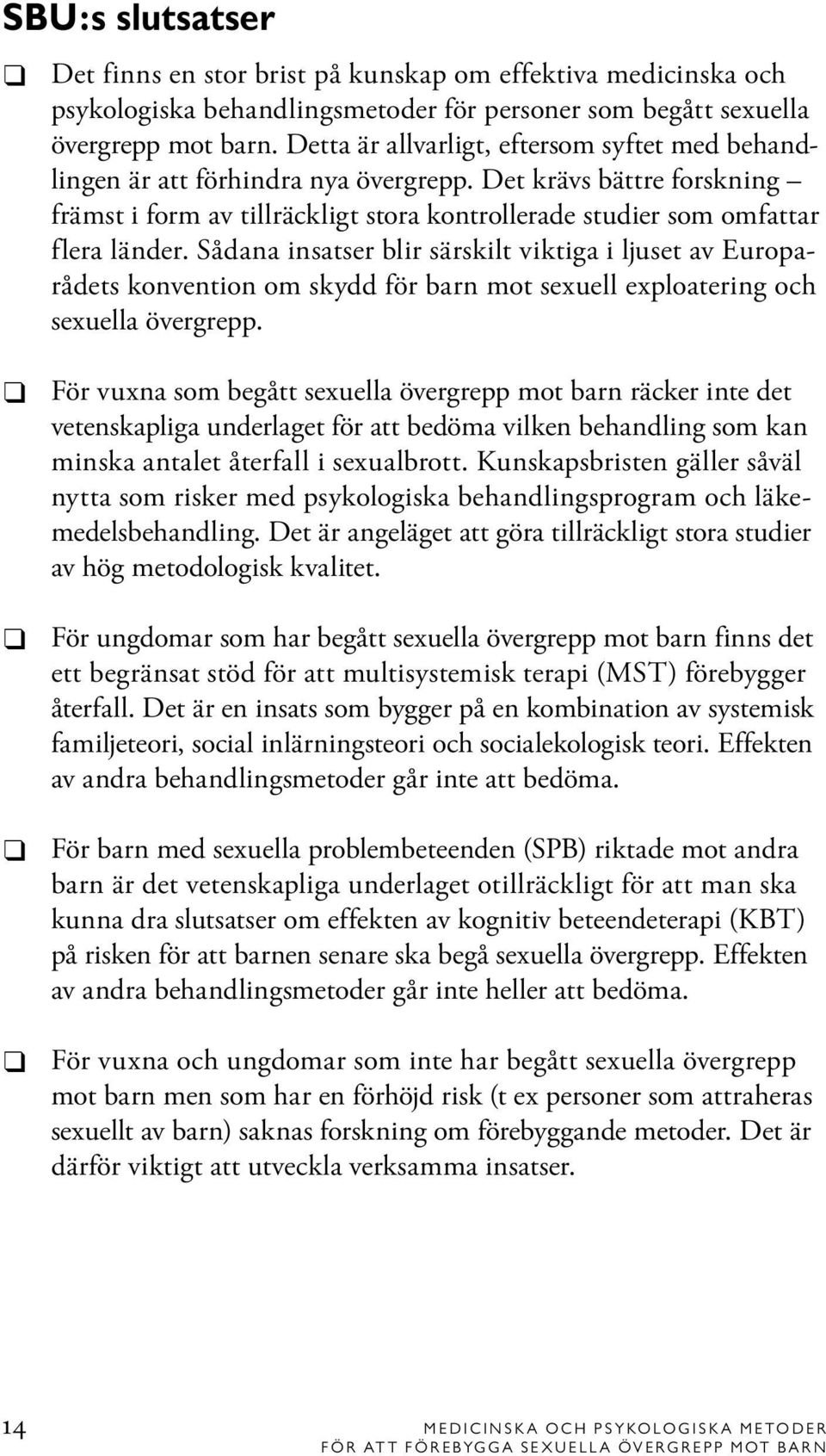 Sådana insatser blir särskilt viktiga i ljuset av Europarådets konvention om skydd för barn mot sexuell exploatering och sexuella övergrepp.