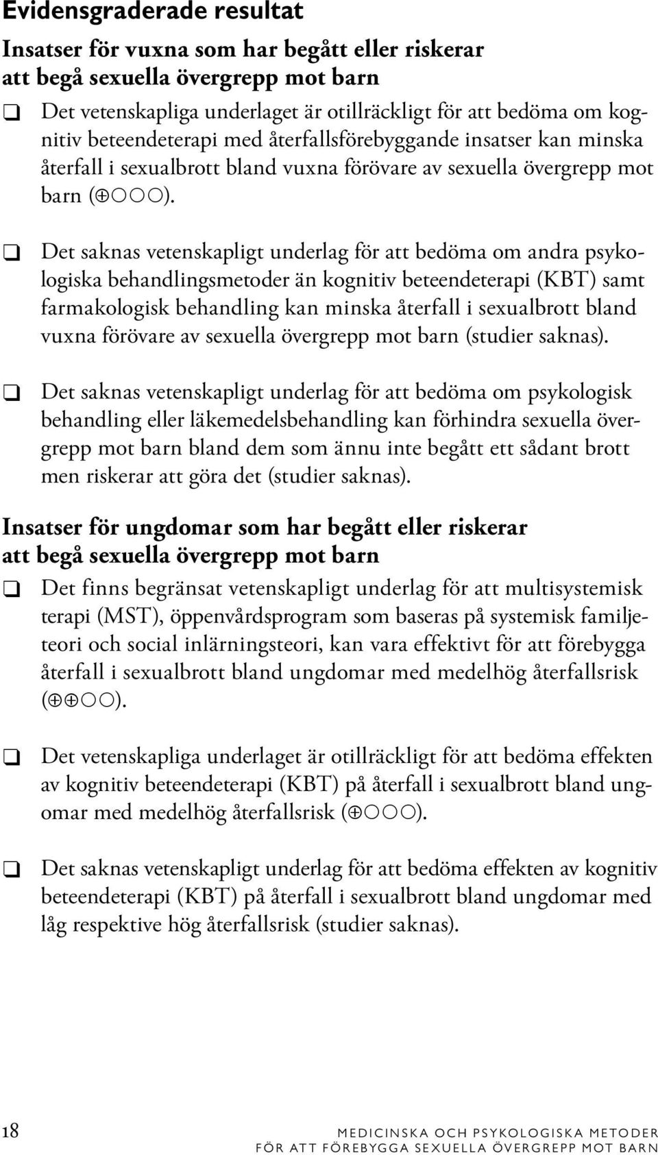 Det saknas vetenskapligt underlag för att bedöma om andra psyko- logiska behandlingsmetoder än kognitiv beteendeterapi (KBT) samt farmakologisk behandling kan minska återfall i sexualbrott bland