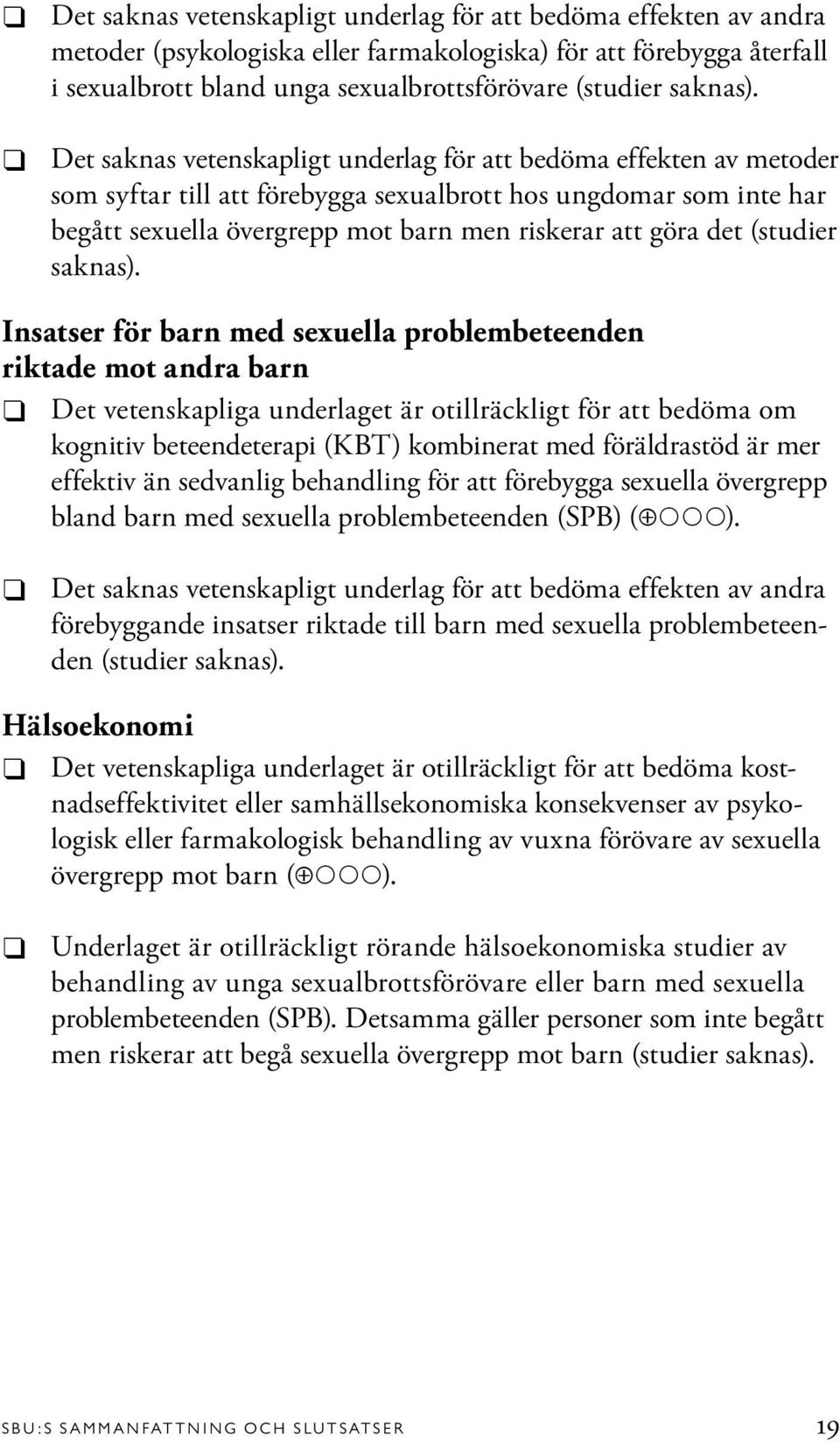 Det saknas vetenskapligt underlag för att bedöma effekten av metoder som syftar till att förebygga sexualbrott hos ungdomar som inte har begått sexuella övergrepp mot barn men riskerar att göra det