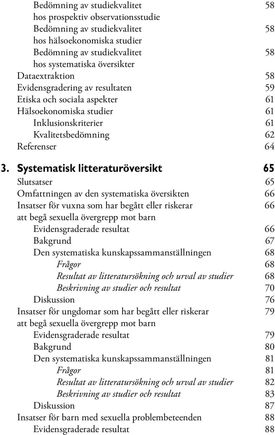 Systematisk litteraturöversikt 65 Slutsatser 65 Omfattningen av den systematiska översikten 66 Insatser för vuxna som har begått eller riskerar 66 att begå sexuella övergrepp mot barn