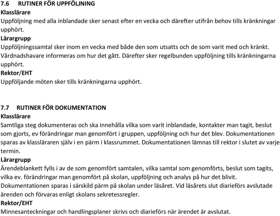 Därefter sker regelbunden uppföljning tills kränkningarna upphört. Rektor/EHT Uppföljande möten sker tills kränkningarna upphört. 7.