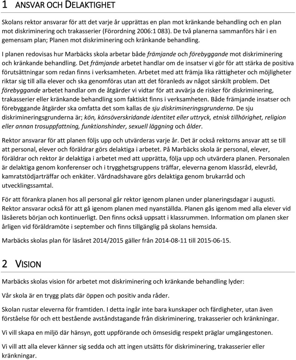 I planen redovisas hur Marbäcks skola arbetar både främjande och förebyggande mot diskriminering och kränkande behandling.
