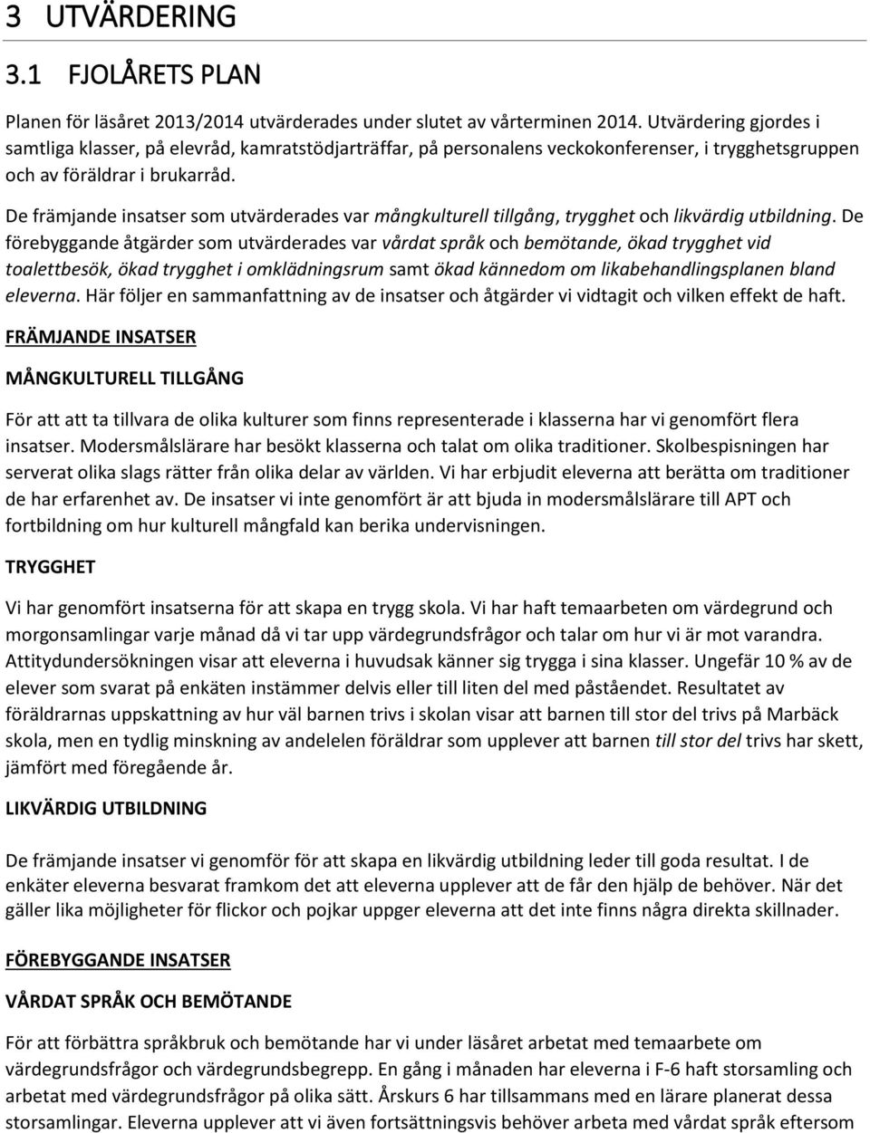 De främjande insatser som utvärderades var mångkulturell tillgång, trygghet och likvärdig utbildning.