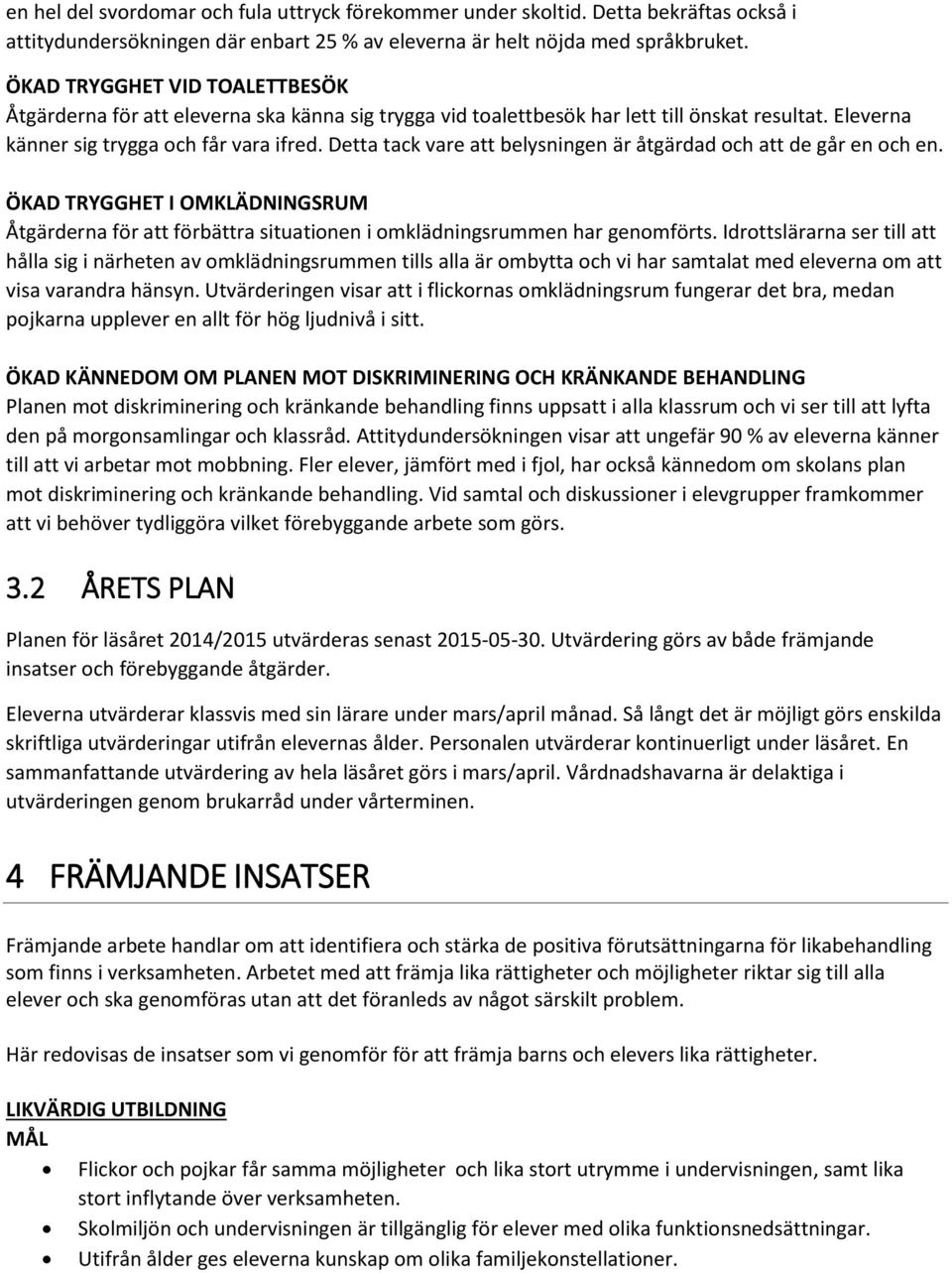 Detta tack vare att belysningen är åtgärdad och att de går en och en. ÖKAD TRYGGHET I OMKLÄDNINGSRUM Åtgärderna för att förbättra situationen i omklädningsrummen har genomförts.