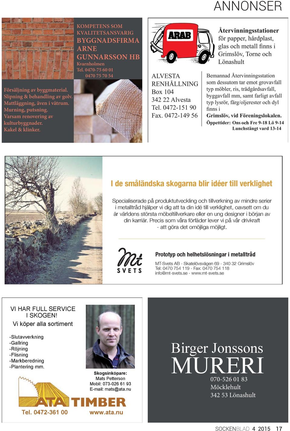 och I de småländska skogarna blir idéer till verklighet Specialiserade på produktutveckling och tillverkning av mindre serier i metalltråd hjälper vi dig att ta din idé till verklighet, oavsett om du
