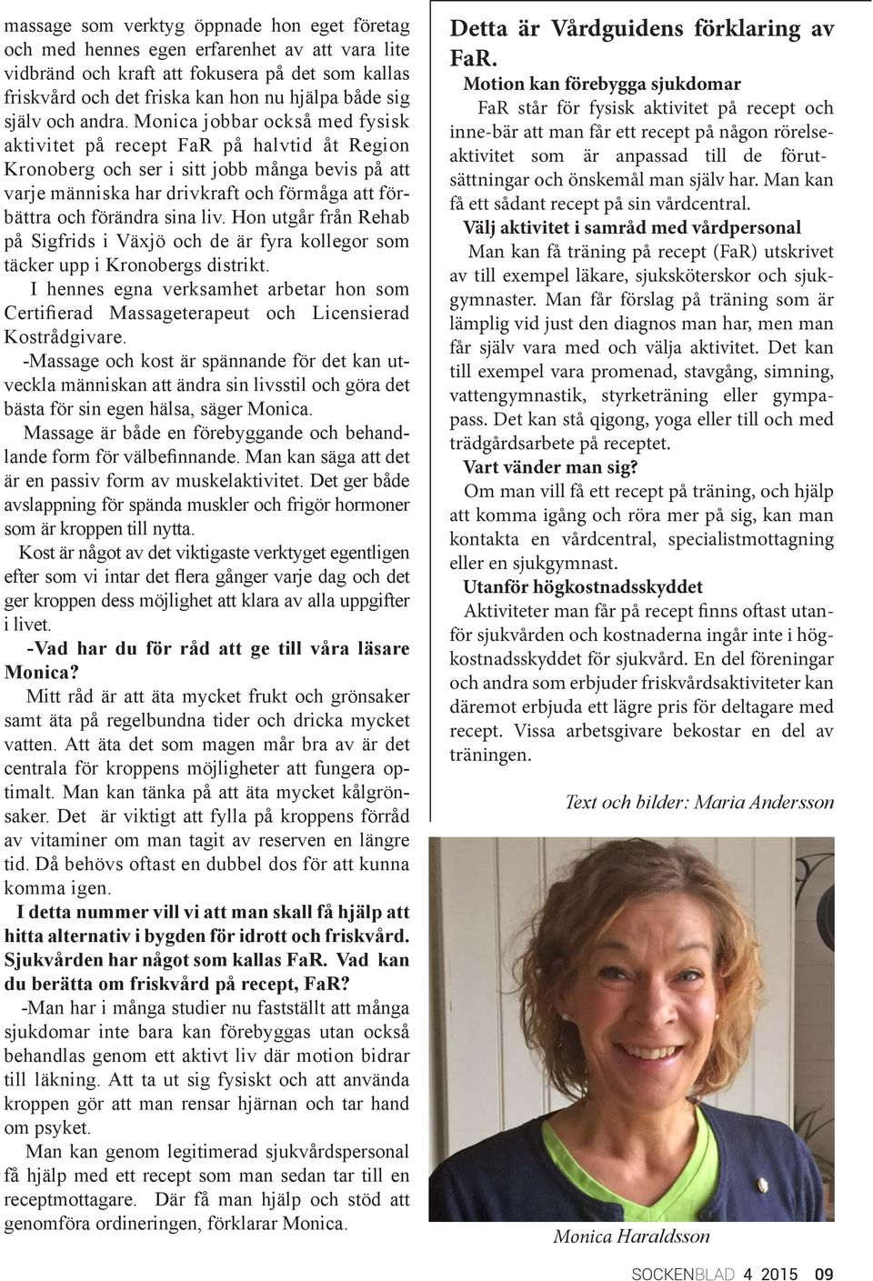 Monica jobbar också med fysisk aktivitet på recept FaR på halvtid åt Region Kronoberg och ser i sitt jobb många bevis på att varje människa har drivkraft och förmåga att förbättra och förändra sina