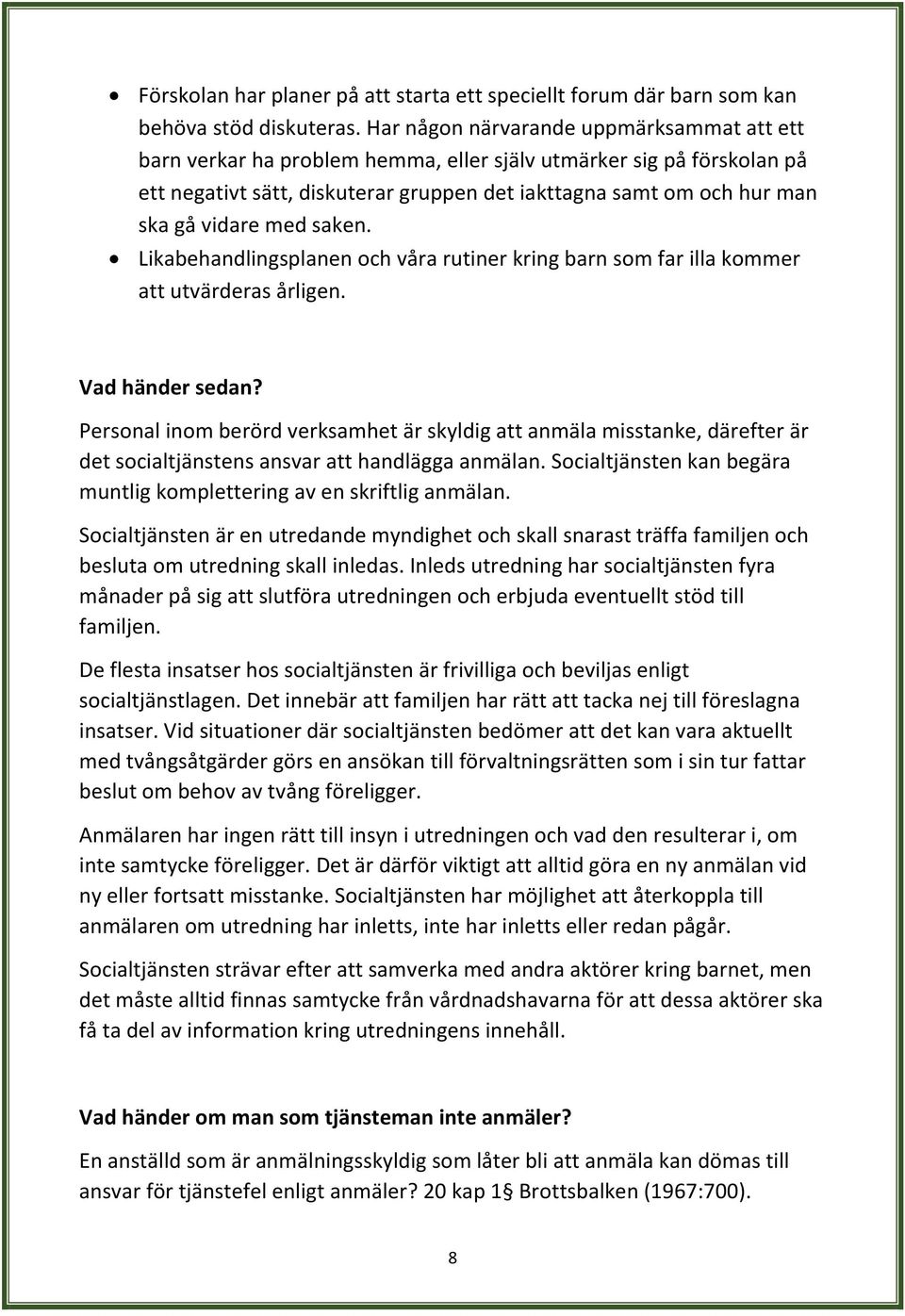 med saken. Likabehandlingsplanen och våra rutiner kring barn som far illa kommer att utvärderas årligen. Vad händer sedan?