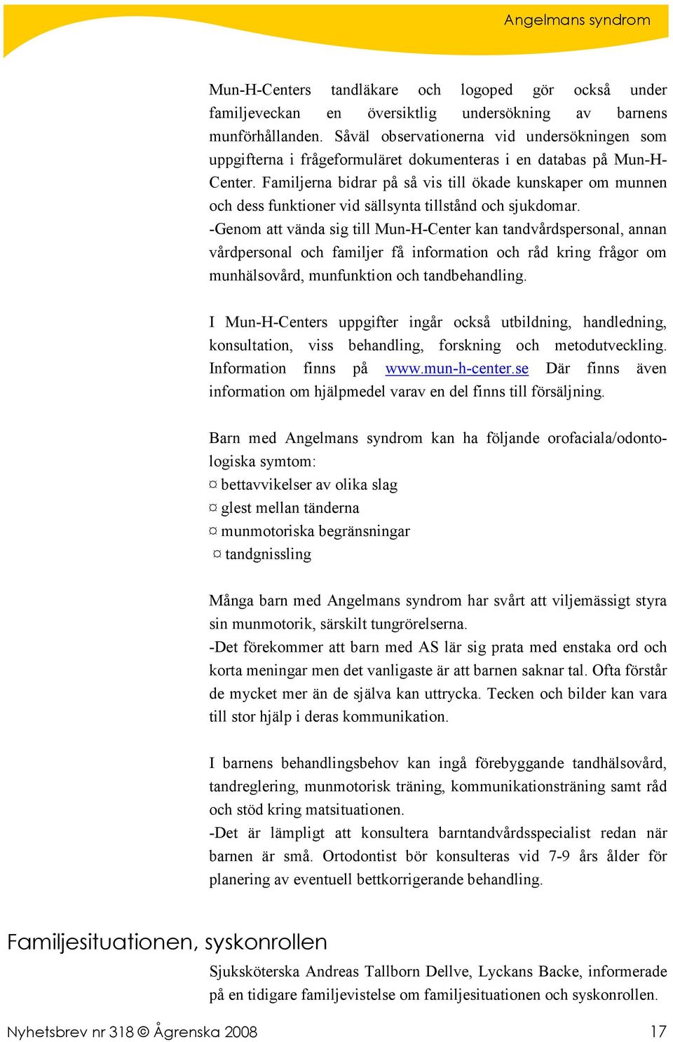Familjerna bidrar på så vis till ökade kunskaper om munnen och dess funktioner vid sällsynta tillstånd och sjukdomar.