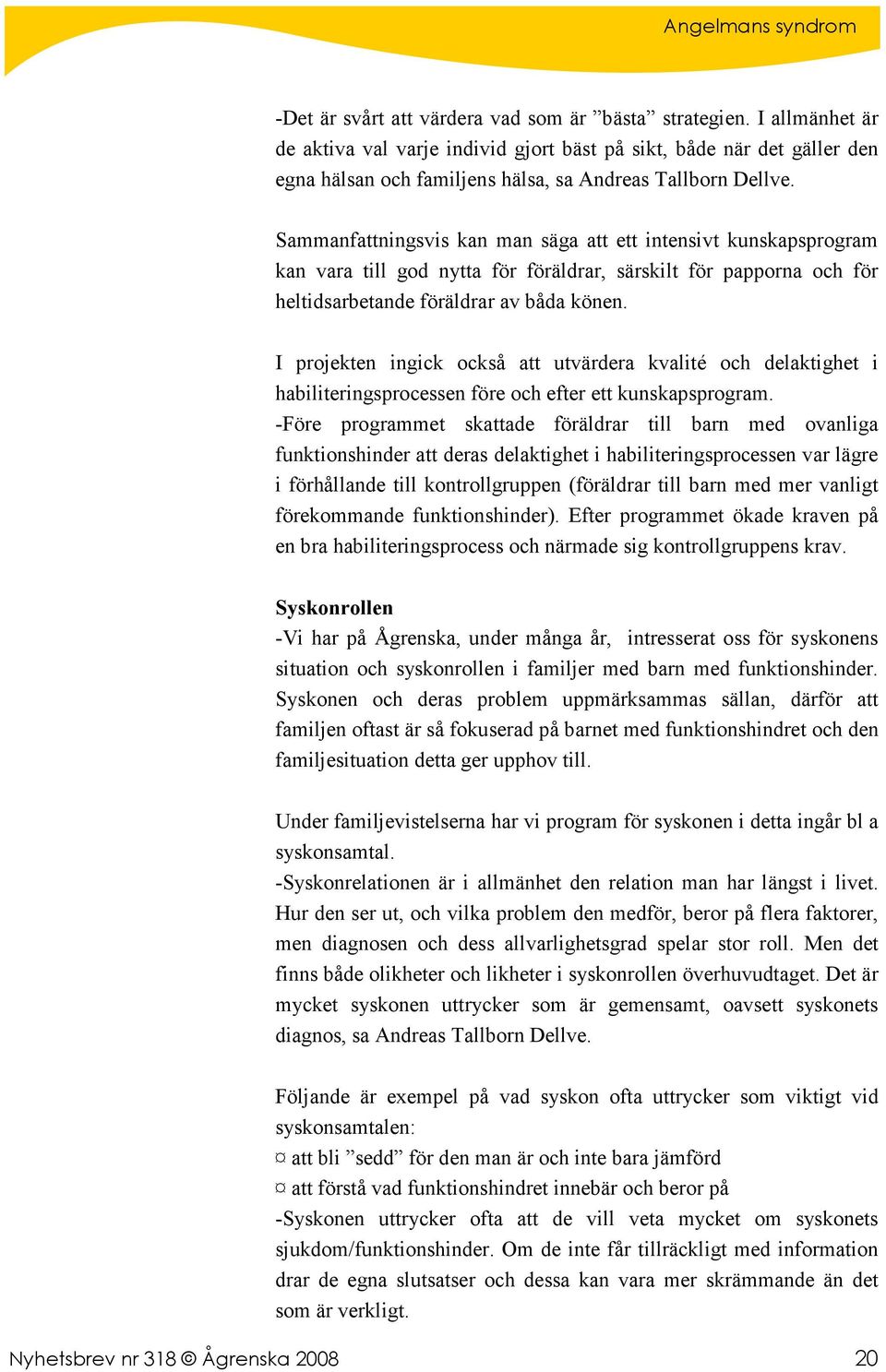 Sammanfattningsvis kan man säga att ett intensivt kunskapsprogram kan vara till god nytta för föräldrar, särskilt för papporna och för heltidsarbetande föräldrar av båda könen.