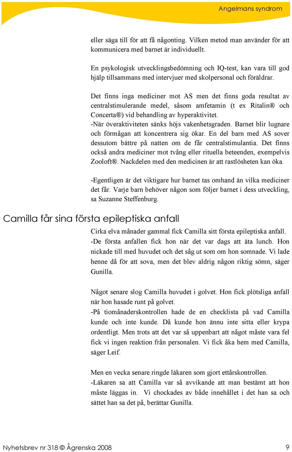 Det finns inga mediciner mot AS men det finns goda resultat av centralstimulerande medel, såsom amfetamin (t ex Ritalin och Concerta ) vid behandling av hyperaktivitet.